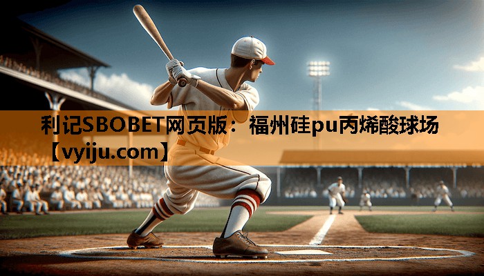 利记SBOBET网页版：福州硅pu丙烯酸球场