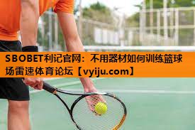 SBOBET利记官网：不用器材如何训练篮球场雷速体育论坛