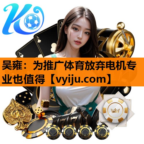 吴雍：为推广体育放弃电机专业也值得