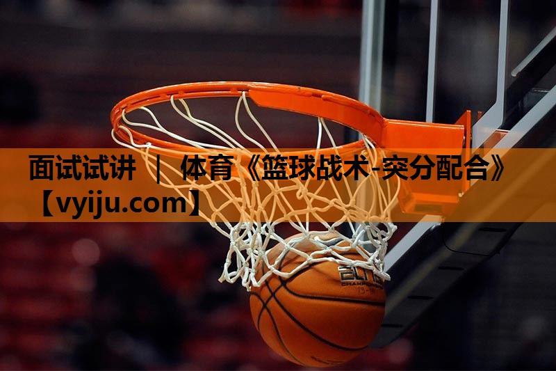 面试试讲 ｜ 体育《篮球战术-突分配合》