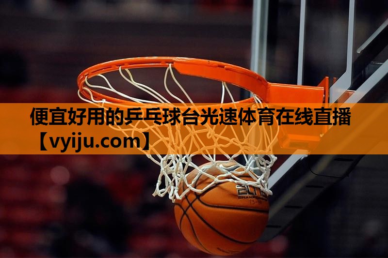 便宜好用的乒乓球台光速体育在线直播