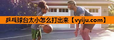 乒乓球台太小怎么打出来